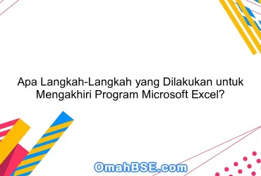 Apa Langkah-Langkah yang Dilakukan untuk Mengakhiri Program Microsoft Excel?