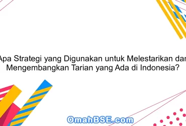 Apa Strategi yang Digunakan untuk Melestarikan dan Mengembangkan Tarian yang Ada di Indonesia?