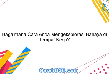 Bagaimana Cara Anda Mengeksplorasi Bahaya di Tempat Kerja?