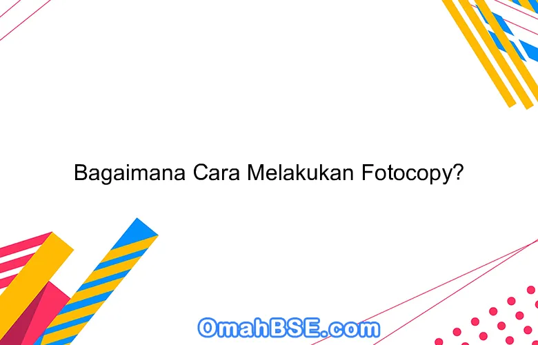 Bagaimana Cara Melakukan Fotocopy?