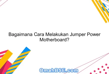 Bagaimana Cara Melakukan Jumper Power Motherboard?