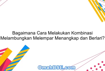 Bagaimana Cara Melakukan Kombinasi Melambungkan Melempar Menangkap dan Berlari?