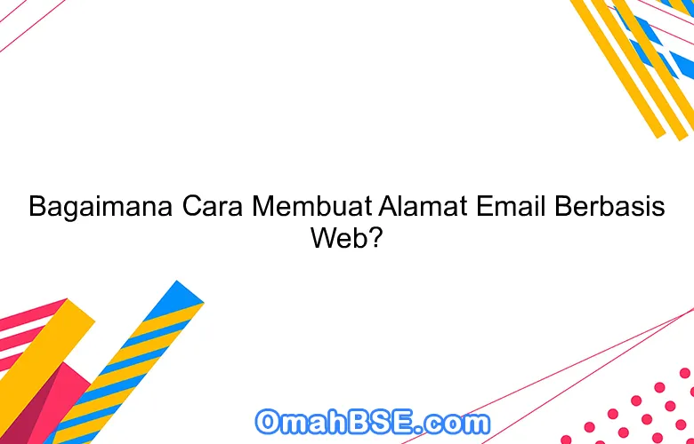 Bagaimana Cara Membuat Alamat Email Berbasis Web?
