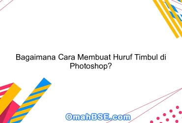 Bagaimana Cara Membuat Huruf Timbul di Photoshop?