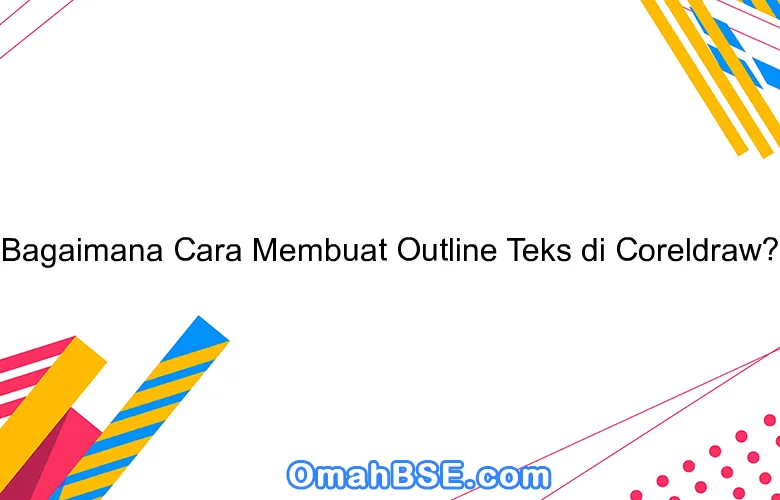 Bagaimana Cara Membuat Outline Teks di Coreldraw?