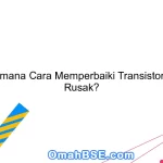 Bagaimana Cara Memperbaiki Transistor yang Rusak?