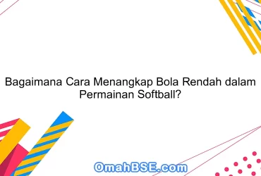 Bagaimana Cara Menangkap Bola Rendah dalam Permainan Softball?