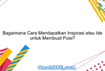 Bagaimana Cara Mendapatkan Inspirasi atau Ide untuk Membuat Puisi?