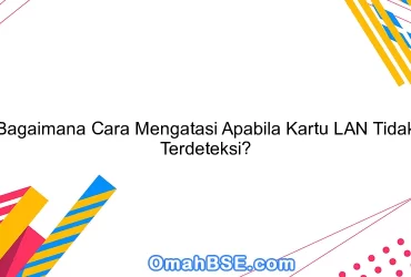 Bagaimana Cara Mengatasi Apabila Kartu LAN Tidak Terdeteksi?