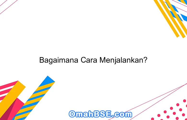 Bagaimana Cara Menjalankan?