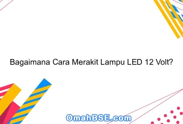 Bagaimana Cara Merakit Lampu LED 12 Volt?