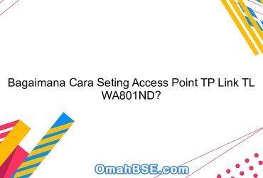 Bagaimana Cara Seting Access Point TP Link TL WA801ND?