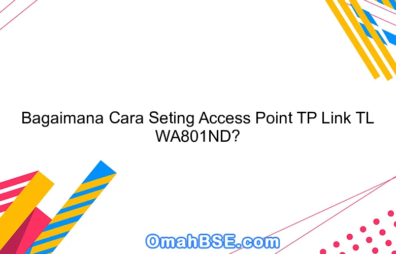 Bagaimana Cara Seting Access Point TP Link TL WA801ND?
