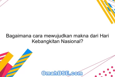 Bagaimana cara mewujudkan makna dari Hari Kebangkitan Nasional?