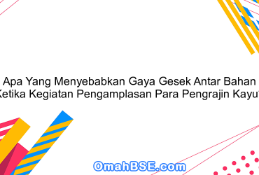 Apa Yang Menyebabkan Gaya Gesek Antar Bahan Ketika Kegiatan Pengamplasan Para Pengrajin Kayu?