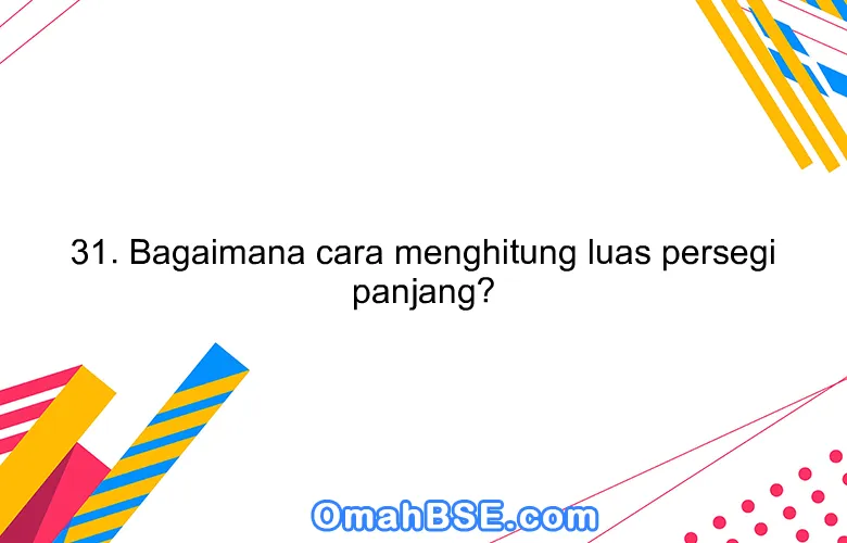 31. Bagaimana cara menghitung luas persegi panjang?