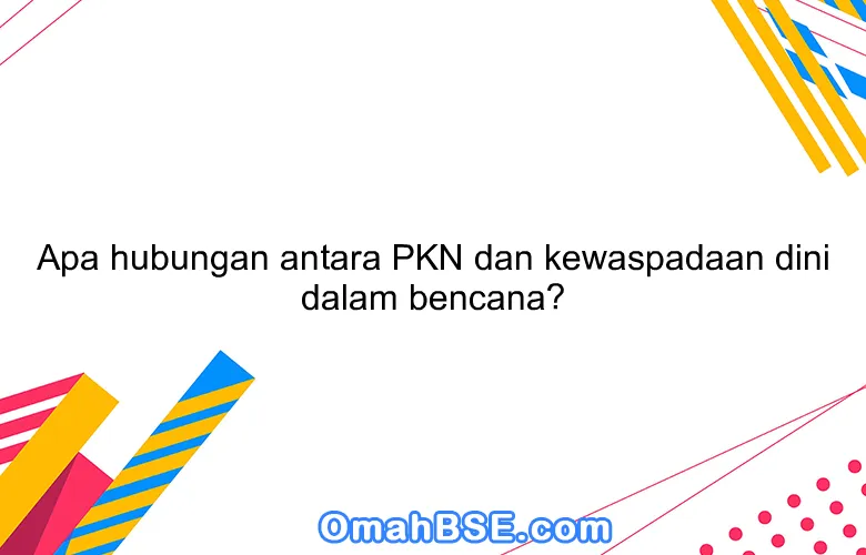Apa hubungan antara PKN dan kewaspadaan dini dalam bencana?