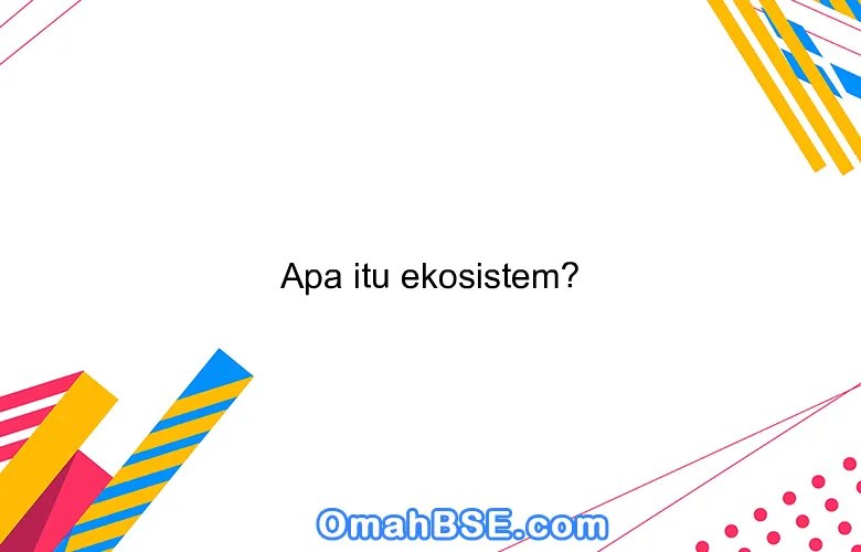 Apa itu ekosistem?