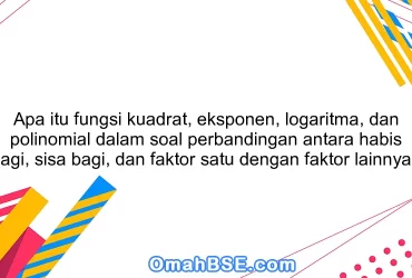 Apa itu fungsi kuadrat, eksponen, logaritma, dan polinomial dalam soal perbandingan antara habis bagi, sisa bagi, dan faktor satu dengan faktor lainnya?