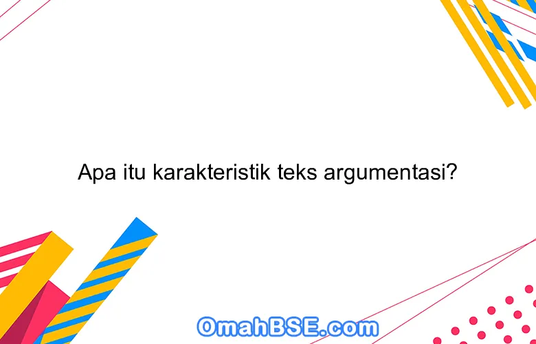 Apa itu karakteristik teks argumentasi?