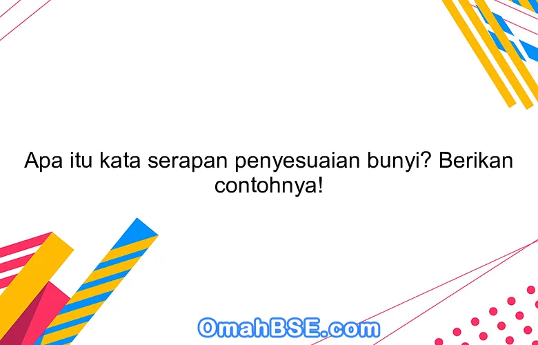 Apa itu kata serapan penyesuaian bunyi? Berikan contohnya!