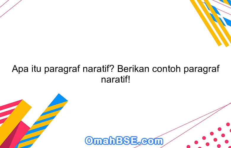 Apa itu paragraf naratif? Berikan contoh paragraf naratif!