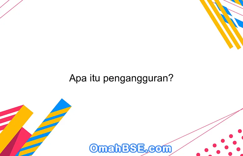 Apa itu pengangguran?