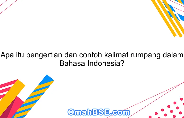 Apa itu pengertian dan contoh kalimat rumpang dalam Bahasa Indonesia?