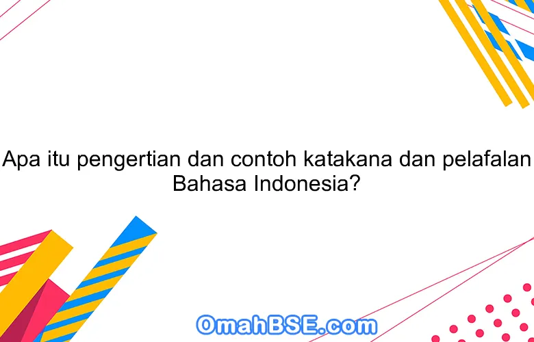 Apa itu pengertian dan contoh katakana dan pelafalan Bahasa Indonesia?