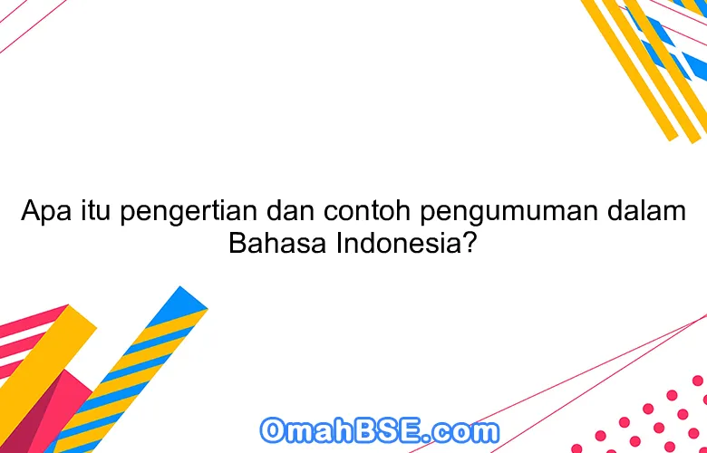 Apa itu pengertian dan contoh pengumuman dalam Bahasa Indonesia?