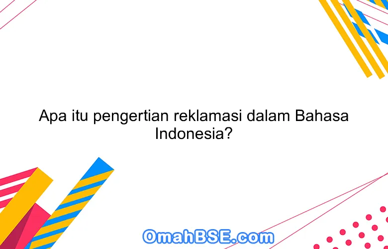 Apa itu pengertian reklamasi dalam Bahasa Indonesia?