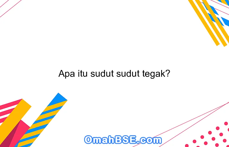 Apa itu sudut sudut tegak?
