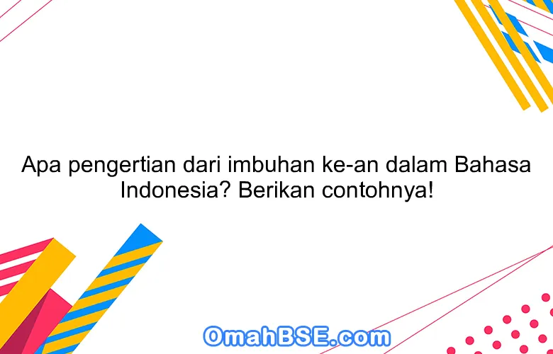 Apa pengertian dari imbuhan ke-an dalam Bahasa Indonesia? Berikan contohnya!