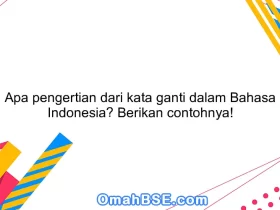 Apa pengertian dari kata ganti dalam Bahasa Indonesia? Berikan contohnya!