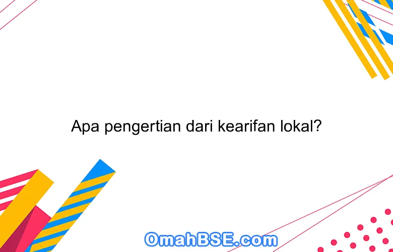 Apa pengertian dari kearifan lokal? - OmahBSE