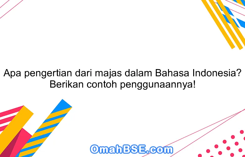 Apa pengertian dari majas dalam Bahasa Indonesia? Berikan contoh penggunaannya!