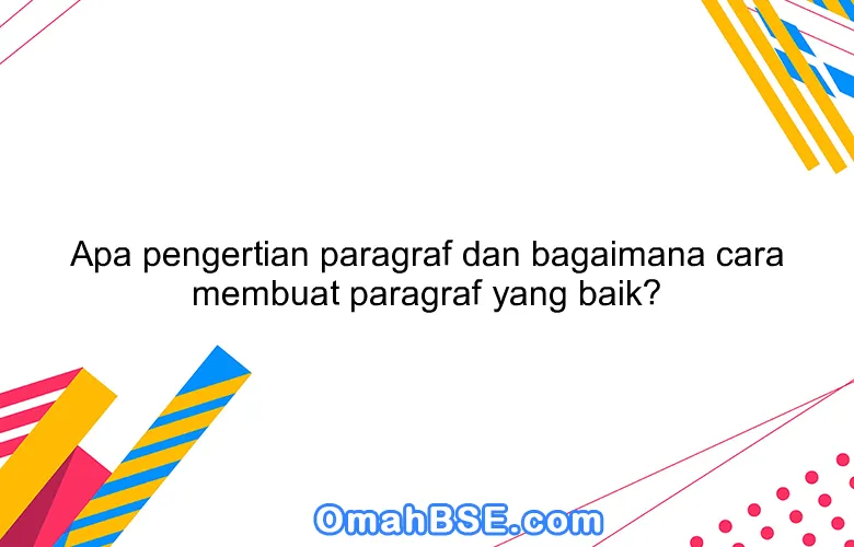 Apa pengertian paragraf dan bagaimana cara membuat paragraf yang baik?