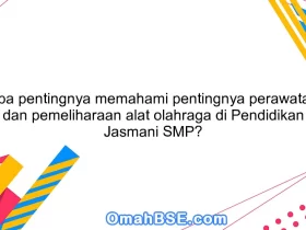 Apa pentingnya memahami pentingnya perawatan dan pemeliharaan alat olahraga di Pendidikan Jasmani SMP?