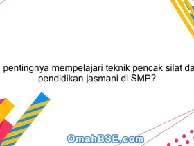 Apa pentingnya mempelajari teknik pencak silat dalam pendidikan jasmani di SMP?