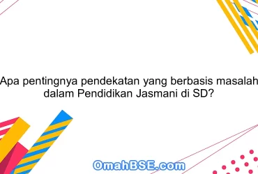 Apa pentingnya pendekatan yang berbasis masalah dalam Pendidikan Jasmani di SD?