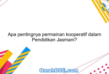 Apa pentingnya permainan kooperatif dalam Pendidikan Jasmani?