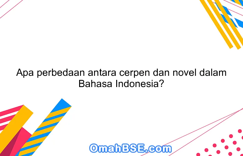 Apa perbedaan antara cerpen dan novel dalam Bahasa Indonesia?