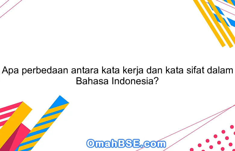 Apa perbedaan antara kata kerja dan kata sifat dalam Bahasa Indonesia?