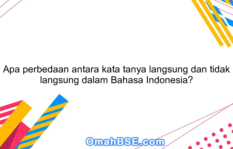 Apa perbedaan antara kata tanya langsung dan tidak langsung dalam Bahasa Indonesia?