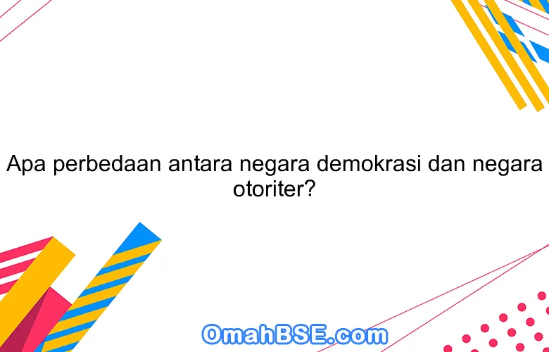 Apa perbedaan antara negara demokrasi dan negara otoriter?