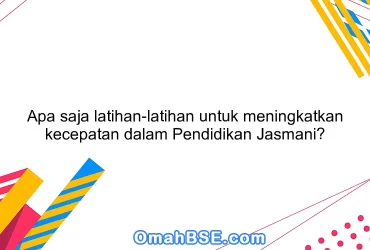 Apa saja latihan-latihan untuk meningkatkan kecepatan dalam Pendidikan Jasmani?