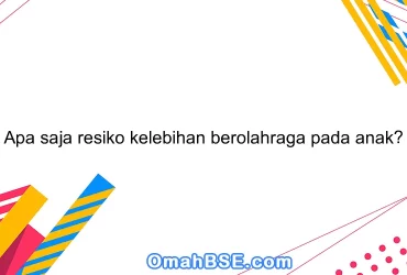 Apa saja resiko kelebihan berolahraga pada anak?