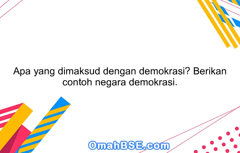 Apa yang dimaksud dengan demokrasi? Berikan contoh negara demokrasi.