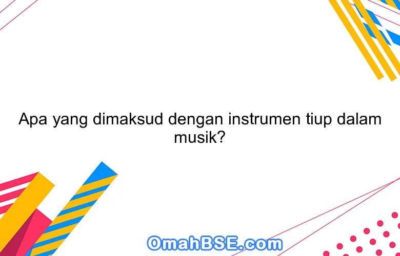 Apa Yang Dimaksud Dengan Instrumen Musik Tiup?