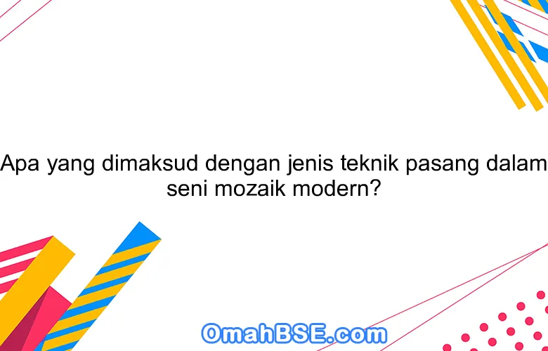 Apa Yang Dimaksud Dengan Teknik Mozaik Dalam Seni Rupa?